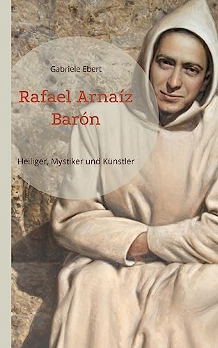 Rafael Arnaíz Barón: Heiliger, Mystiker und Künstler von BoD – Books on Demand
